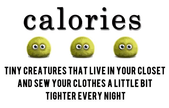 Calories are Tiny Creatures