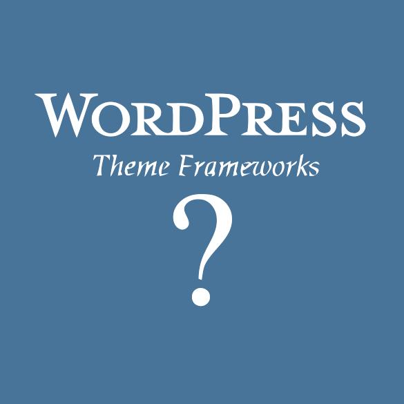 WordPress Theme Frameworks?